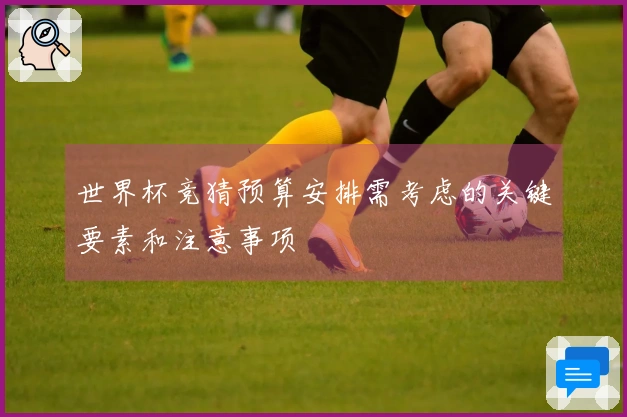 世界杯竞猜预算安排需考虑的关键要素和注意事项