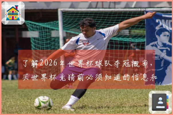 了解2026年世界杯球队夺冠概率，买世界杯竞猜前必须知道的信息和注意事项